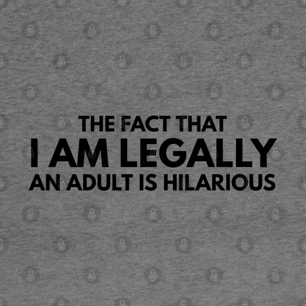 The Fact That I Am Legally An Adult Is Hilarious - Birthday by Textee Store